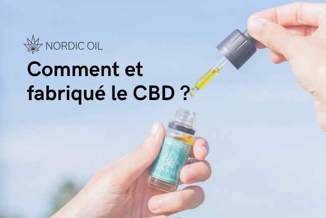 Comment et fabriqué le CBD ?